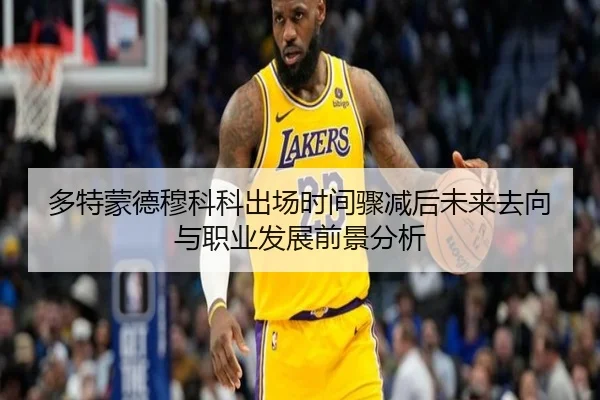 多特蒙德穆科科出场时间骤减后未来去向与职业发展前景分析