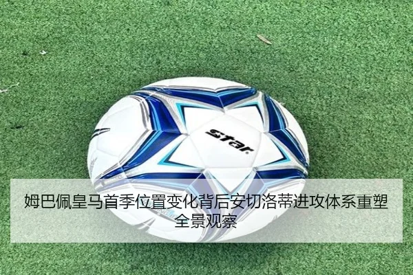 姆巴佩皇马首季位置变化背后安切洛蒂进攻体系重塑全景观察